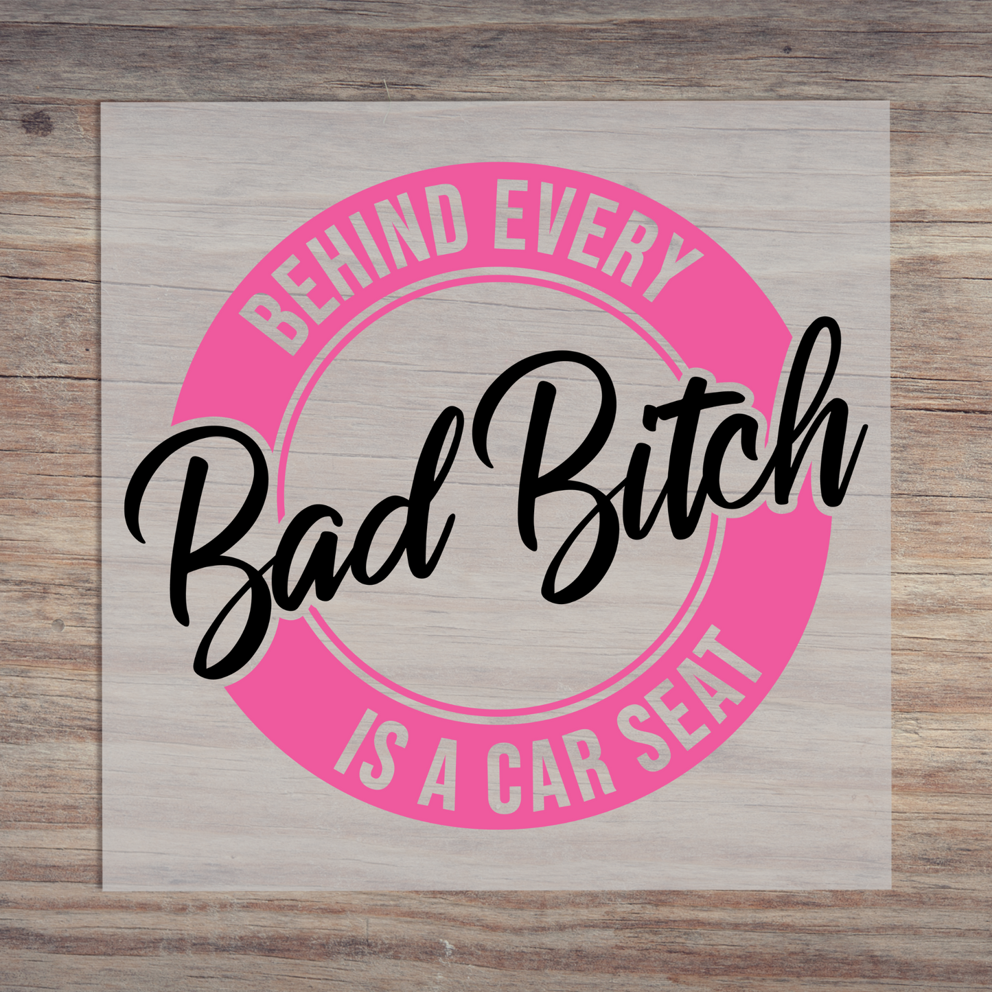 Behind Every Bad Bitch Is A Carseat