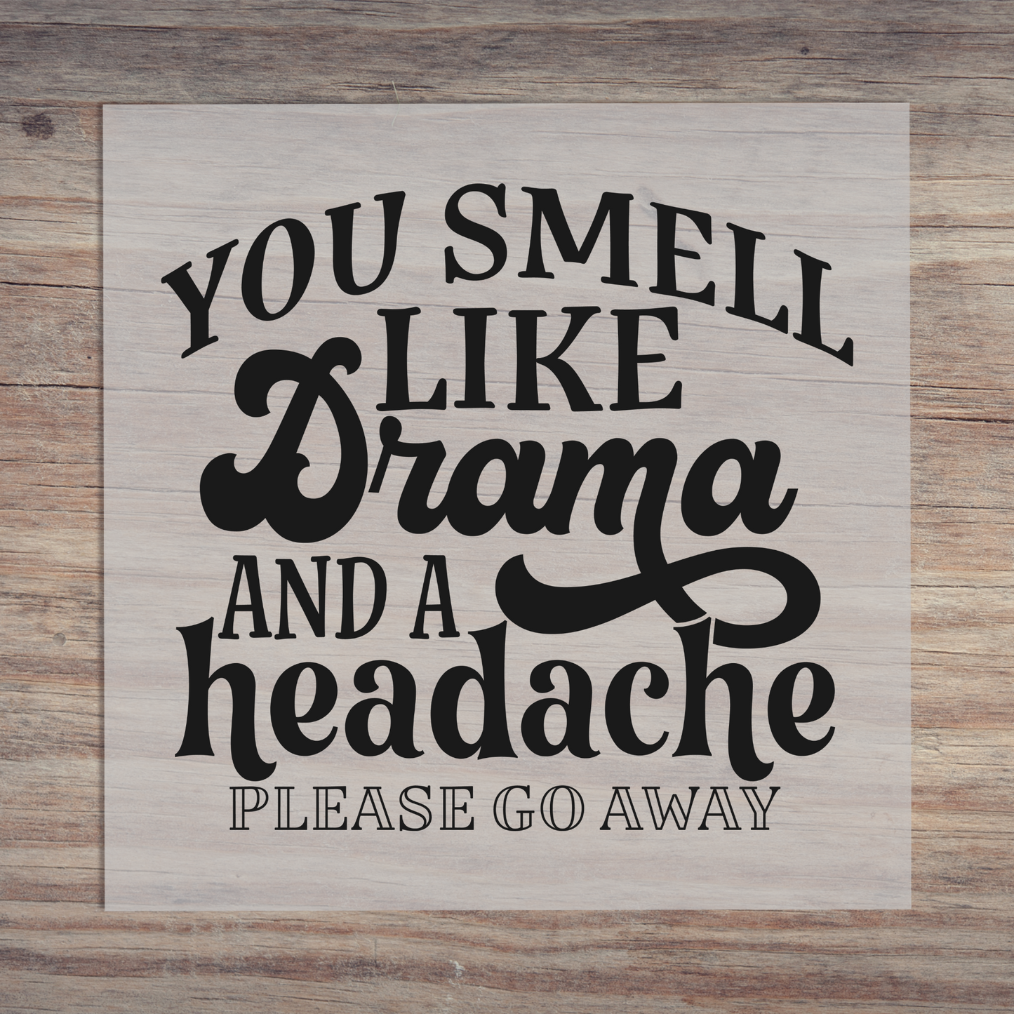 You Smell Like Drama And A Headache Please Go Away